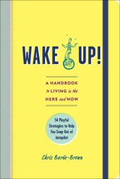 book Wake up!: a handbook to living in the here and now: 54 playful strategies to help you snap out of autopilot