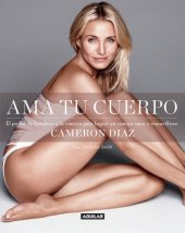 book Ama tu cuerpo: el poder, la fortaleza y la ciencia para lograr un cuerpo sano y maravilloso