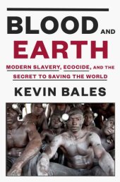 book Blood and Earth: Modern Slavery, Ecocide, and the Secret to Saving the World