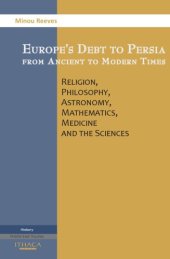 book Europe's debt to Persia from ancient to modern times: religion, philosophy, astronomy, mathematics, medicine and the sciences