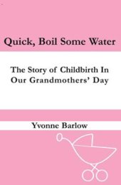 book Quick, boil some water!: the story of childbirth in our grandmothers' day