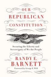 book Our republican Constitution: securing the liberty and sovereignty of We the people