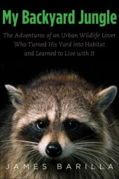 book My backyard jungle: the adventures of an urban wildlife lover who turned his yard into habitat and learned to live with it