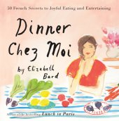 book Dinner chez moi: 50 French secrets to joyful eating and entertaining