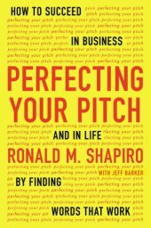 book Perfecting your pitch how to succeed in business and in life by finding words that work