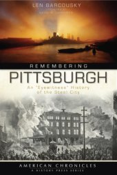 book Remembering Pittsburgh: an ''eyewitness'' history of the Steel City