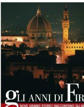 book Gli anni di Firenze: [nove grandi storici raccontano gli anni e gli uomini che hanno cambiato la storia di Firenze e del mondo]