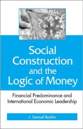 book Social Construction and the Logic of Money: Financial Predominance and International Economic Leadership