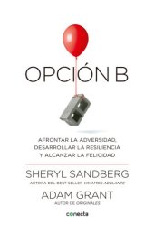 book Opción b: Afrontar la adversidad, desarrollar la resiliencia y alcanzar la felicidad