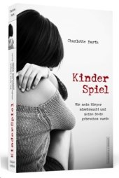 book Kinderspiel Wie mein Körper missbraucht und meine Seele gebrochen wurde