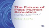 book The future of post-human acoustics: a preface to a new theory of sound and silence