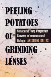 book Peeling potatoes or grinding lenses Spinoza and young Wittgenstein converse on immanence and its logic