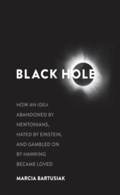 book Black hole: how an idea abandoned by Newtonians, hated by Einstein, and gambled on by Hawking became loved