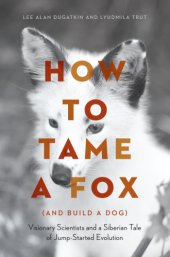 book How to tame a fox (and build a dog): visionary scientists and a Siberian tale of jump-started evolution