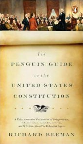 book The Penguin Guide to the United States Constitution: A Fully Annotated Declaration of Independence, U.S. Constitution and Amendments,and Selections From the Federalist Papers