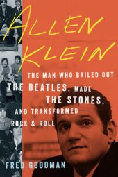 book Allen Klein: the man who bailed out the Beatles, made the Stones, and transformed rock & roll