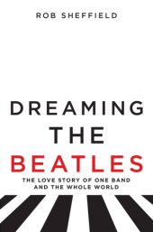 book Dreaming the Beatles: the love story of one band and the whole world