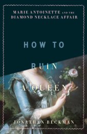 book How to ruin a queen: Marie Antoinette, the stolen diamonds and the scandal that shook the French throne