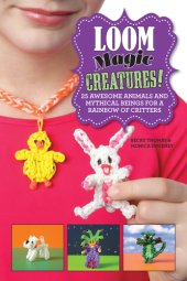 book Loom Magic Creatures!: 25 Awesome Animals and Mythical Beings for a Rainbow of Critters