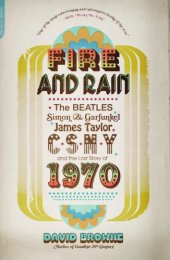 book Fire and rain: [the Beatles, Simon and Garfunkel, James Taylor, CSNY and the lost story of 1970]