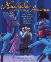 book The nutcracker comes to America: how three brothers from way out West turned the Nutcracker into a holiday tradition