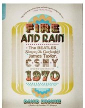 book Fire and Rain: the Beatles, Simon and Garfunkel, James Taylor, CSNY, and the lost story of 1970