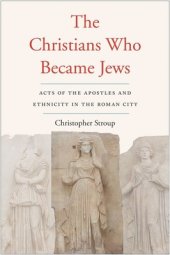 book The Christians Who Became Jews: Acts of the Apostles and Ethnicity in the Roman City