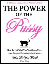 book The Power of the Pussy: How to Get What You Want From Men: Love, Respect, Commitment and More!