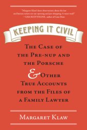 book Keeping it civil: the case of the pre-nup and the porsche & other true accounts from the files of a family lawyer