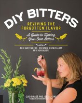 book DIY Bitters: Reviving the Forgotten Flavor - A Guide to Making Your Own Bitters for Bartenders, Cocktail Enthusiasts, Herbalists, and More