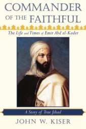 book Commander of the faithful: the life and times of Emir Abd el-Kader