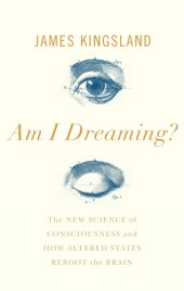 book Am I dreaming?: the new science of consciousness and how altered states reboot the brain