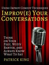 book Improve Your Conversations: Think on Your Feet, Witty Banter and Always Know Wh