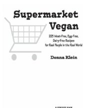 book Supermarket vegan: 225 meat-free, egg-free, dairy-free recipes for real people in the real world