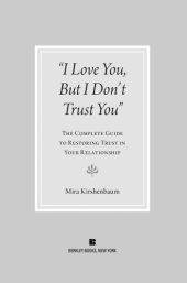 book I love you but I don't trust you: the complete guide to restoring trust in your relationship