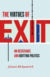 book The virtues of exit: on resistance and quitting politics