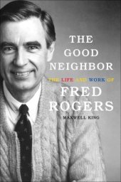 book The Good Neighbor: The Life and Work of Fred Rogers