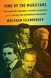 book Time of the Magicians: Wittgenstein, Benjamin, Cassirer, Heidegger, and the Decade That Reinvented Philosophy