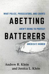 book Abetting batterers: what police, prosecutors, and courts aren't doing to protect America's women