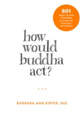 book How would Buddha act?: 801 right-action teachings for living with awareness and intention