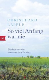 book So viel Anfang war nie: Notizen aus der ostdeutschen Provinz