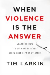 book When violence is the answer: learning how to do what it takes when your life is at stake