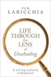 book Life through the Lens of Unschooling