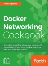 book Docker networking cookbook: 60 practical recipes that help you gain expertise with Docker networking and understand the underlying constructs that make it all work