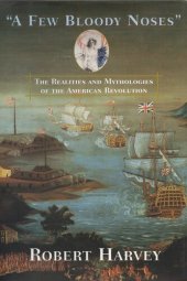 book A Few Bloody Noses : The Reality and Mythologies of the American Revolution