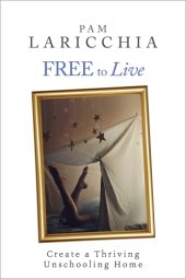 book Free to Live: Create a Thriving Unschooling Home: Living Joyfully with Unschooling, #2