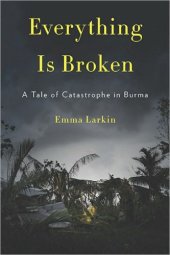 book Everything Is Broken: A Tale of Catastrophe in Burma