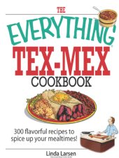 book The Everything Tex-Mex Cookbook: 300 Flavorful Recipes to Spice Up Your Mealtimes!