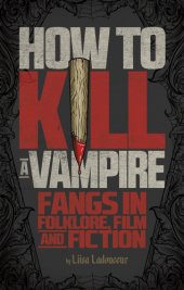 book How to kill a vampire: fangs in folklore, film and fiction