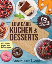 book Low Carb Kuchen und Desserts: Mit 55 süßen und gesunden Rezepten: Wie Sie gesund abnehmen ohne auf Süßes zu verzichten